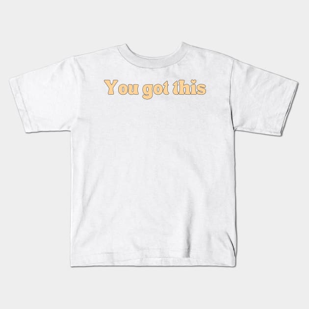 You got this - Motivational and Inspiring quotes Kids T-Shirt by BloomingDiaries